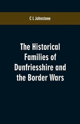 The Historical Families of Dunfriesshire and the Border Wars by Johnstone, C. L.