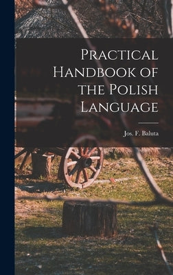 Practical Handbook of the Polish Language by Jos F. (Joseph Francis John), Baluta