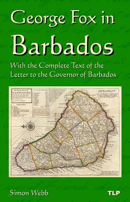 George Fox in Barbados: With the Complete Text of the Letter to the Governor of Barbados by Fox, George