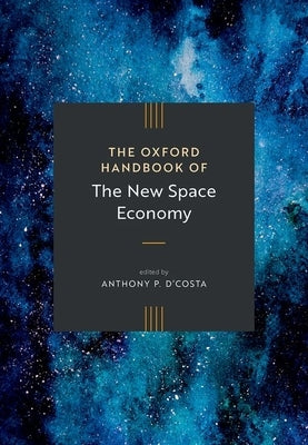 The Oxford Handbook of the New Space Economy by D'Costa, Anthony P.