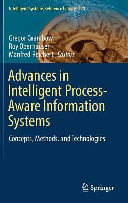 Advances in Intelligent Process-Aware Information Systems: Concepts, Methods, and Technologies by Grambow, Gregor
