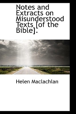 Notes and Extracts on Misunderstood Texts [of the Bible]. by MacLachlan, Helen