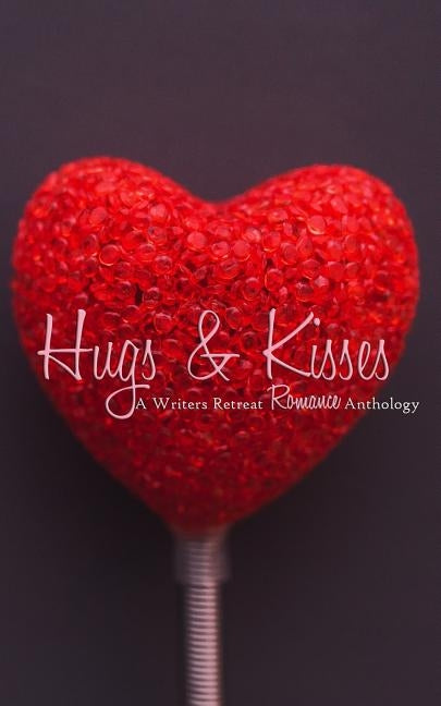 Hugs & Kisses: A Writer's Retreat Romance Anthology by Calry, Layne