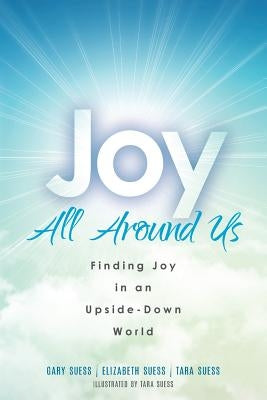 Joy All Around Us: Finding Joy in an Upside-Down World by Suess, Elizabeth