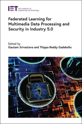 Federated Learning for Multimedia Data Processing and Security in Industry 5.0 by Srivastava, Gautam