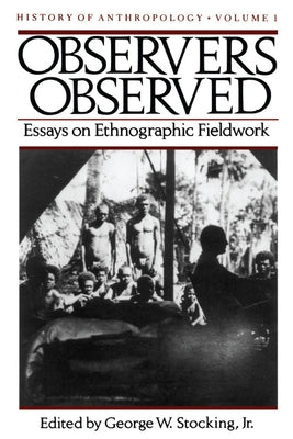 Observers Observed: Essays on Ethnographic Fieldwork Volume 1 by Stocking, George W.