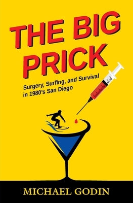 The Big Prick: Surgery, Surfing, and Survival in 1980's San Diego by Godin, Michael