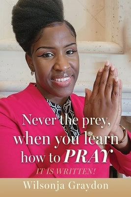 Never the prey, when you learn how to pray: It Is Written! by Graydon, Wilsonja