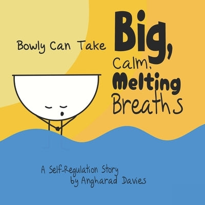 Bowly Can Take Big, Calm, Melting Breaths: A Self-Regulation Story by Davies, Angharad