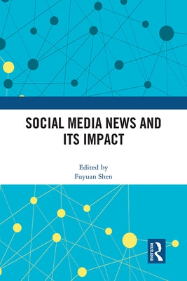 Social Media News and Its Impact by Shen, Fuyuan