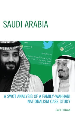 Saudi Arabia: A SWOT Analysis of a Family-Wahhabi Nationalism Case Study by Hitman, Gadi