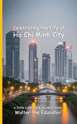 Celebrating the City of Ho Chi Minh City by Walter the Educator