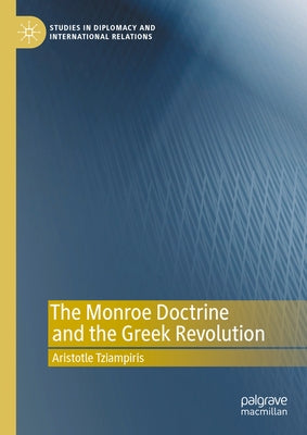 The Monroe Doctrine and the Greek Revolution by Tziampiris, Aristotle