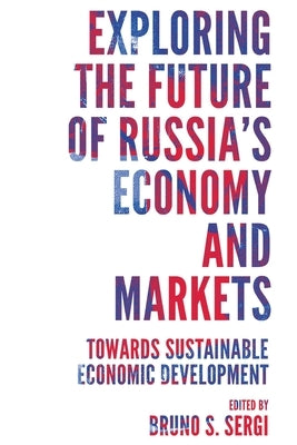 Exploring the Future of Russia's Economy and Markets: Towards Sustainable Economic Development by Sergi, Bruno S.