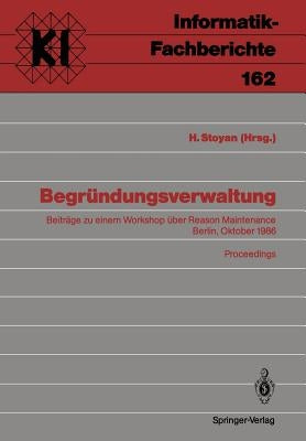 Begründungsverwaltung: Beiträge Zu Einem Workshop Über Reason Maintenance Berlin, 9. Oktober 1986 Proceedings by Stoyan, Herbert