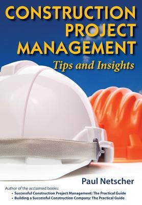Construction Project Management: Tips and Insights by Netscher, Paul