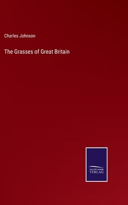 The Grasses of Great Britain by Johnson, Charles