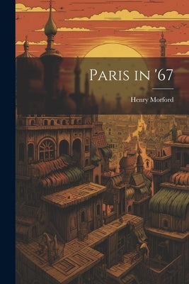 Paris in '67 by 1823-1881, Morford Henry