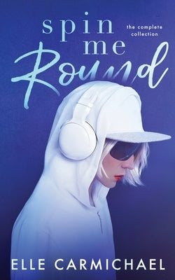 Spin Me Round: The Complete Collection by Carmichael, Elle