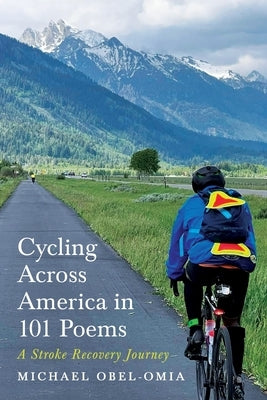 Cycling Across America in 101 Poems: A Stroke Recovery Journey by Obel-Omia, Michael