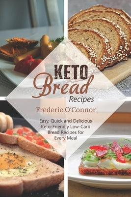 Keto Bread Recipes: Easy, Quick and Delicious Keto-Friendly Low-Carb Bread Recipes for Every Meal by O'Connor, Frederic