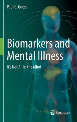 Biomarkers and Mental Illness: It's Not All in the Mind by Guest, Paul C.