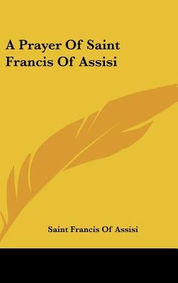 A Prayer Of Saint Francis Of Assisi by Assisi, Saint Francis of