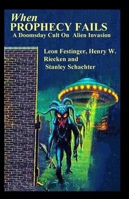 When PROPHECY FAILS A Doomsday Cult On Alien Invasion by Festinger, Leon
