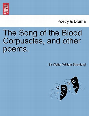 The Song of the Blood Corpuscles, and Other Poems. by Strickland, Walter William