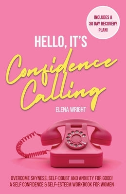 Hello, It's Confidence Calling!: A Self-Confidence and Self Esteem Workbook for Women - Overcome Shyness, Self-doubt and Anxiety for Good by Wright, Elena