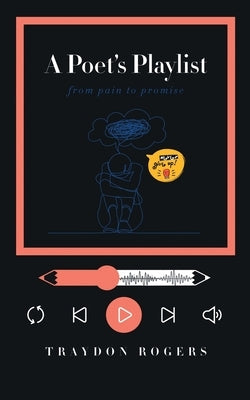 The Poet's Playlist: From Pain to Promise by Rogers, Traydon