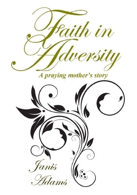 Faith in Adversity: The Story of a Praying Mother by Adams, Janis