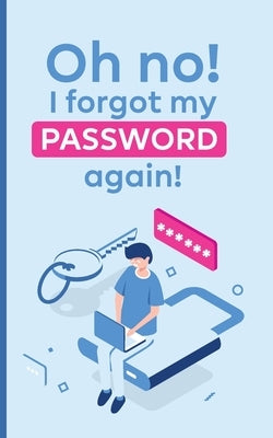 Oh no! i forgot my password again!: A powerful book to protect your passwords from getting forgettable by Of Memory, Power