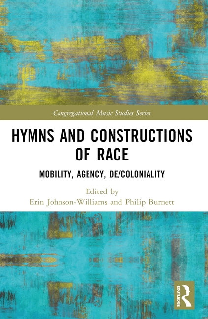 Hymns and Constructions of Race: Mobility, Agency, De/Coloniality by Johnson-Williams, Erin