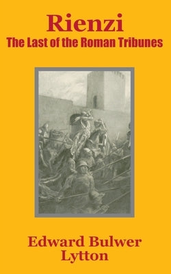 Rienzi: The Last of the Roman Tribunes by Bulwerlytton, Edward