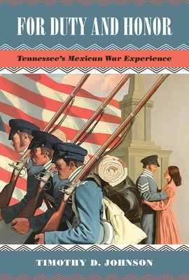 For Duty and Honor: Tennessee's Mexican War Experience by Johnson, Timothy D.