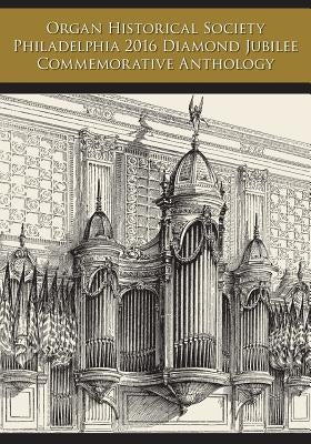 Organ Historical Society Philadelphia 2016 Diamond Jubilee Commemorative Anthology by Smith, Rollin
