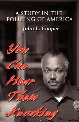 You Can Hear Them Knocking: A Study in the Policing of America by Cooper, John L.