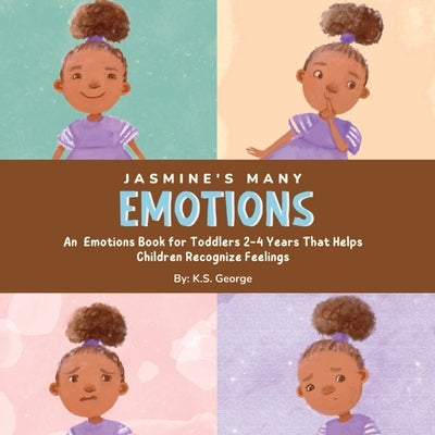 Jasmine's Many Emotions: An Emotions Book for Toddlers 2-4 Years That Helps Children Recognize Feelings by George, K. S.