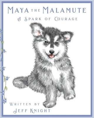 Maya the Malamute: A Spark of Courage by Gledhill, Sarah