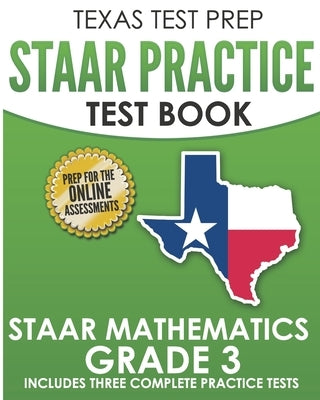 TEXAS TEST PREP STAAR Practice Test Book STAAR Mathematics Grade 3: Includes 3 Complete STAAR Math Practice Tests by Hawas, T.
