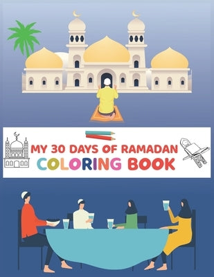 My 30 Days Of Ramadan Coloring Book: Ramadan Activity and Coloring Book about Islam . Best gift during Ramadan Kareem to your kids. by Press, Madinah