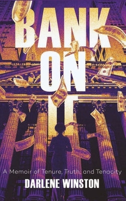 Bank On It: A Memoir of Tenure, Truth, and Tenacity by Winston, Darlene