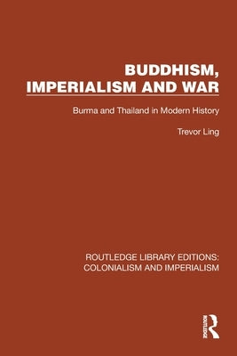 Buddhism, Imperialism and War: Burma and Thailand in Modern History by Ling, Trevor