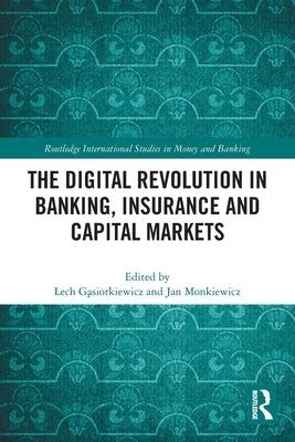 The Digital Revolution in Banking, Insurance and Capital Markets by Gąsiorkiewicz, Lech