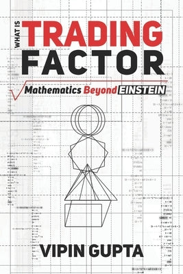 What Is Trading Factor: Mathematics Beyond Einstein by Gupta, Vipin