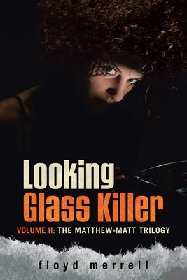 Looking Glass Killer: Volume II: The Matthew-Matt Trilogy by Merrell, Floyd