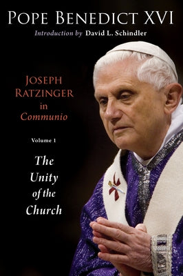 Joseph Ratzinger in Communio: Vol. 1, the Unity of the Church by Benedict XVI, Pope