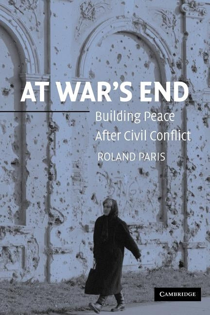 At War's End: Building Peace After Civil Conflict by Paris, Roland