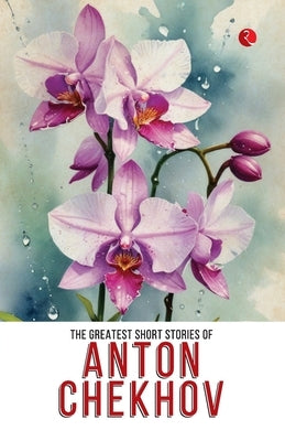 The Greatest Short Stories of Anton Chekhov by Chekhov, Anton